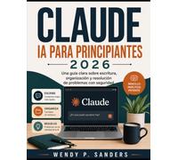 CLAUDE AI PARA PRINCIPIANTES 2026: Una guía clara para escribir, organizarse y resolver problemas con confianza.