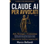 CLAUDE AI PER AVVOCATI VOL. 2: Atti, Strategie e Contenzioso (Claude AI per Professionisti)