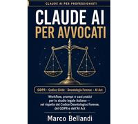 CLAUDE AI PER AVVOCATI: Workflow, prompt e casi pratici per lo studio legale italiano - nel rispetto del Codice Deontologico Forense, del GDPR e dell’AI Act (Claude AI per Professionisti)