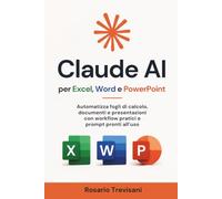 Claude AI per Excel, Word e PowerPoint: Automatizza fogli di calcolo, documenti e presentazioni con workflow pratici e prompt pronti all’uso