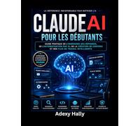 Claude AI pour les débutants: Guide pratique de l'ingénierie des réponses, de l'automatisation par AI, de la création de contenu et des flux de travail intelligents