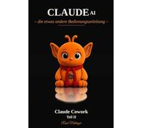 Claude AI - Teil II Claude Cowork: - die etwas andere Bedienungsanleitung -
