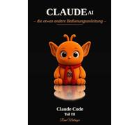 Claude AI - Teil III Claude Code: - die etwas andere Bedienungsanleitung -