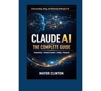 Claude AI the complete Guide: Productivity, Content Creation, Coding, Research