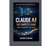 Claude AI the complete Guide: Productivity, Content Creation, Coding, Research