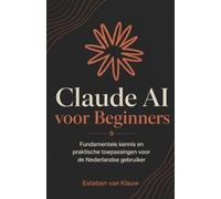 Claude AI voor Beginners: Fundamentele kennis en praktische toepassingen voor de Nederlandse gebruiker