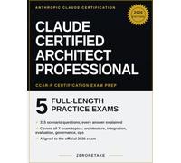 Claude Certified Architect Professional Exam Prep 2026: Scenario-Based Practice Questions with Worked Explanations for the Claude Certified Architect - Professional