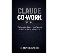 CLAUDE CO-WORK 2026: The Complete Step-by-Step Playbook for Non-Technical Professionals Automate Tasks · Connect Your Apps · Build a Smarter Working Week