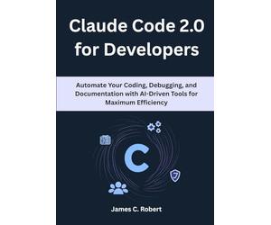 Claude Code 2.0 for Developers: Automate Your Coding, Debugging, and Documentation with AI-Driven Tools for Maximum Efficiency