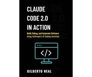 Claude Code 2.0 in Action: Build, debug and automate software using Anthropic’s AI coding assistant