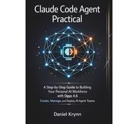 Claude Code Agent Practical: A Step-by-Step Guide to Building Your Personal AI Workforce with Opus 4.6 Create, Manage, and Deploy AI Agent Teams