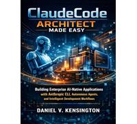Claude Code Architect Made Easy: Building Enterprise AI-Native Applications with Anthropic CLI, Autonomous Agents, and Intelligent Development Workflows (Quick Start Developer Series)