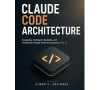 Claude Code Architecture: Designing Intelligent, Scalable, and Production-Ready Software Systems with AI: 2 (Engineering Pathways)