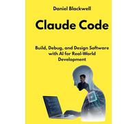 Claude Code: Build, Debug, and Design Software with AI for Real-World Development (The Claude Engineering Series)