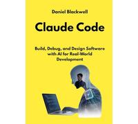 Claude Code: Build, Debug, and Design Software with AI for Real-World Development (The Claude Engineering Series)