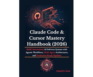 Claude Code & Cursor Mastery Handbook (2026): Build Autonomous AI Software Systems with Agentic Workflows, Multi-Agent Architectures, and Production-Ready Pipelines