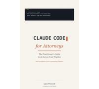 Claude Code for Attorneys: The Practitioner's Guide to AI Across Your Practice - from Drafting and Analysis to Firm Operations, While Protecting Client Confidentiality