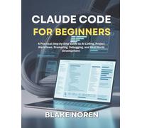 CLAUDE CODE For Beginners: A Practical Step-by-Step Guide to AI Coding, Project Workflows, Prompting, Debugging, and Real-World Development