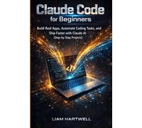 Claude Code for Beginners: Build Real Apps, Automate Coding Tasks, and Ship Faster with Claude AI (Step-by-Step Projects)