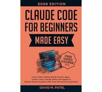 Claude Code for Beginners Made Easy: Learn Vibe Coding, Build Custom Apps, Create Tools, Claude Skills and Agents & Realize Entire Projects with Your ... Intelligence for Beginners Made Easy)