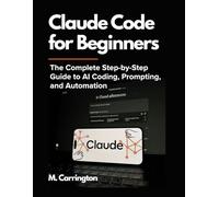 Claude Code for Beginners: The Complete Step-by-Step Guide to AI Coding, Prompting, and Automation