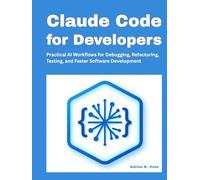 Claude Code for Developers: Practical AI Workflows for Debugging, Refactoring, Testing, and Faster Software Development