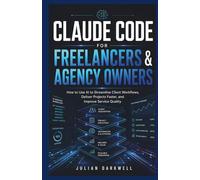 Claude Code for Freelancers & Agency Owners: How to Use AI to Streamline Client Workflows, Deliver Projects Faster, and Improve Service Quality: 2 (The Practical AI Playbook Series)