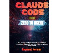 Claude Code From Zero to Agent: The Developer’s Beginner Guide to Building AI Workflows, Subagents, and MCP-Powered Systems from Scratch