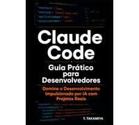 Claude Code : Guia Prático para Desenvolvedores: Domine o Desenvolvimento Impulsionado por IA com Projetos Reais