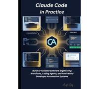Claude Code in Practice: Build AI-Assisted Software Engineering Workflows, Coding Agents, and Real-World Developer Automation Systems