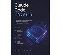 Claude Code in systems: AI-Assisted Python Development, Automation Systems, and Agentic Coding Workflows (Modern AI Infrastructure)