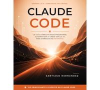 Claude Code: La guía completa para programar, automatizar y crear con la IA más avanzada de Anthropic