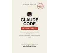 Claude Code : Le Guide Complet du Débutant: Le guide complet pour créer, automatiser et coder sans être développeur l (Claude Code - Le Déclic IA)