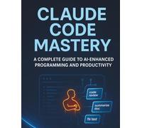 Claude Code Mastery: A Complete Guide to AI-Enhanced Programming and Productivity