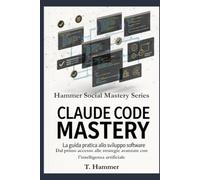 Claude Code Mastery: Dal primo comando all'automazione totale del tuo lavoro con l'intelligenza artificiale che scrive codice (Hammer Social Mastery Series)