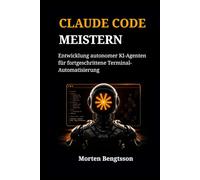 CLAUDE CODE MEISTERN: Entwicklung autonomer KI-Agenten für fortgeschrittene Terminal-Automatisierung
