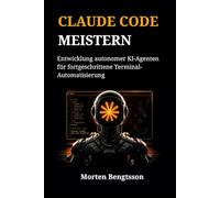 CLAUDE CODE MEISTERN: Entwicklung autonomer KI-Agenten für fortgeschrittene Terminal-Automatisierung