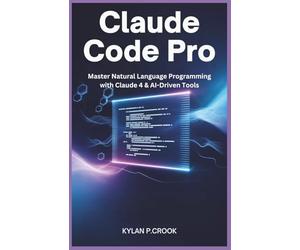 Claude Code Pro: Master Natural Language Programming with Claude 4 & AI-Driven Tools: Build, Debug, and Automate Real-World Projects Using Python, ... TECH, AI, GADGET REVIEW AND GUIDE BOOK)