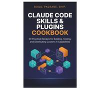 Claude Code Skills & Plugins Cookbook: 50 Practical Recipes for Building, Testing, and Distributing Custom AI Capabilities