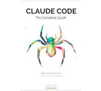 Claude Code: The Complete Guide: The Complete Guide to Agentic Coding