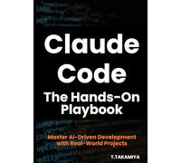 Claude Code: The Hands-On Playbook: aster AI-Driven Development with Real-World Projects