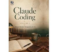 Claude Coding Volume 1 of 2: A Comprehensive Treatise on Agentic Software Development Vol 1; The Foundations, and the First Human Factors (Artificial Intelligence)