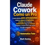 Claude Cowork Como un Pro: Agentes de IA para automatizar tu trabajo: La Guía Definitiva Para Crear Tu Equipo De Empleados Virtuales Y Recuperar Horas ... Sin Saber Programar (Claude en español)