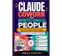 Claude Cowork for Nontechnical People: How Busy Professionals Save 2 Hours a Day with Claude's Cowork AI agent (AI Agents for Nontechnical People)