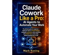 Claude Cowork Like a Pro: The ultimate guide for beginners - build your team of virtual desktop employees, automate entire workflows, and reclaim ... week, without knowing how to code (Claude AI)