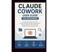 CLAUDE COWORK User Guide For Beginners: A simple practical manual for using Claude's AI work assistant to organise files, complete research, work with ... Tasks. (Beginner’s Tech Handbook Series)
