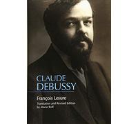 Claude Debussy: A Critical Biography: 159 (Eastman Studies in Music)