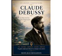 Claude Debussy - Le Poète du Son et de l'Impression (Grands Compositeurs)