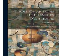Claude Debussy Trois Chansons De Charles D'orleans: À 4 Voix Mixtes Sans Claude Debussy Multicolor