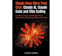 Claude Does More Than Chat Claude AI, Claude Code and Vibe Coding: Co-Work, Code, and Design with AI - Real Projects, Real Automation, No Hype (The Claude AI Mastery Series)